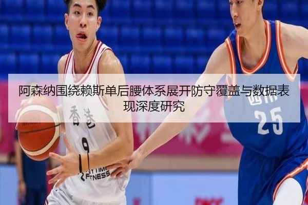 阿森纳围绕赖斯单后腰体系展开防守覆盖与数据表现深度研究